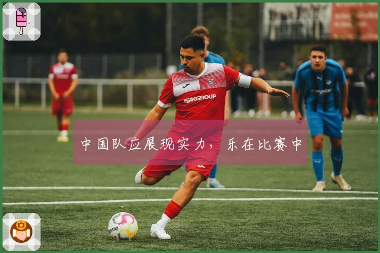 中国队应展现实力，乐在比赛中