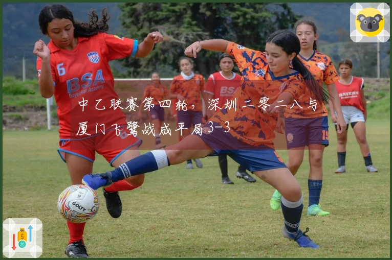 中乙联赛第四轮，深圳二零二八与厦门飞鹭战成平局3-3