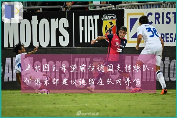 库尔图瓦希望前往德国支持球队，但俱乐部建议他留在队内养伤