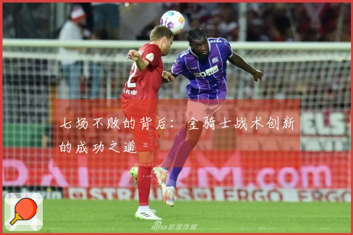 七场不败的背后：金骑士战术创新的成功之道