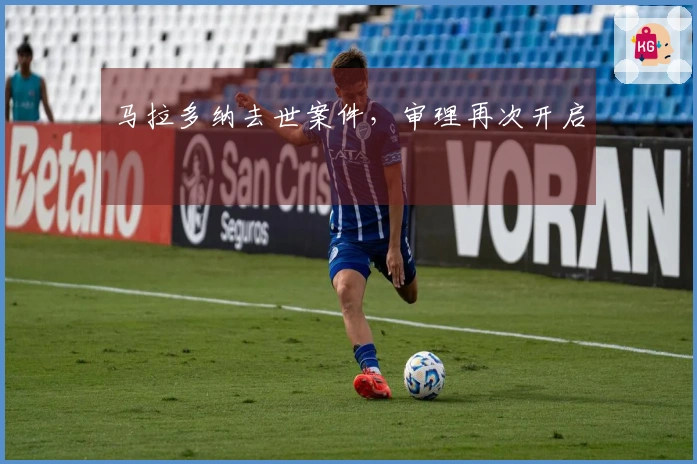 马拉多纳去世案件，审理再次开启