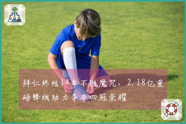 拜仁终结14年不胜魔咒，2.18亿重磅锋线助力争夺四冠荣耀